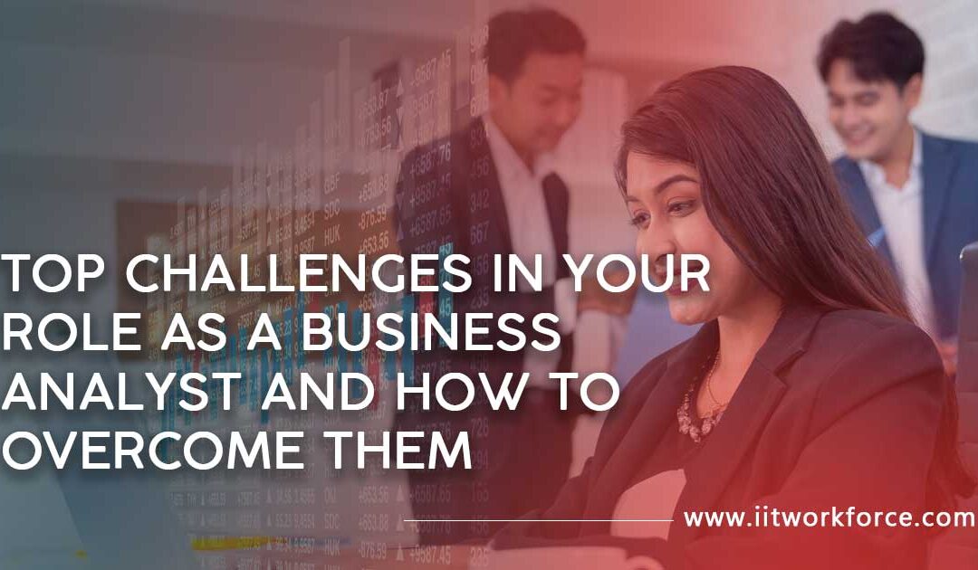 Top Challenges in your role as a Business Analyst and how to Overcome them