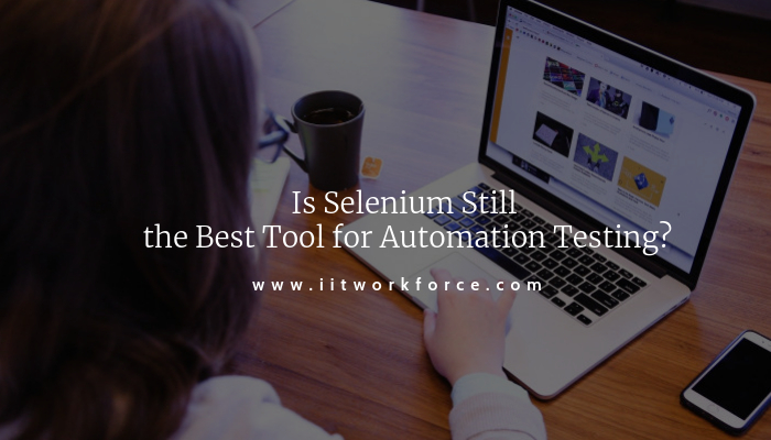 Is Selenium Still the Best Tool for Automation Testing?