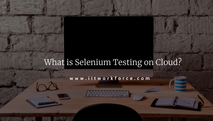 What is Selenium Testing on Cloud?