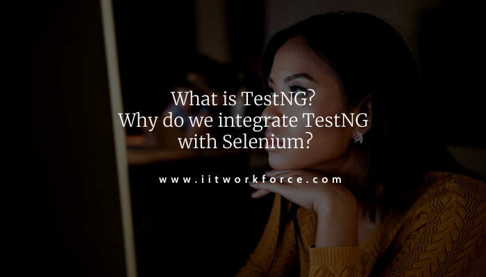What is TestNG? Why do we integrate TestNG with Selenium?