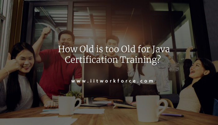How Old is too Old for Java Certification Training?