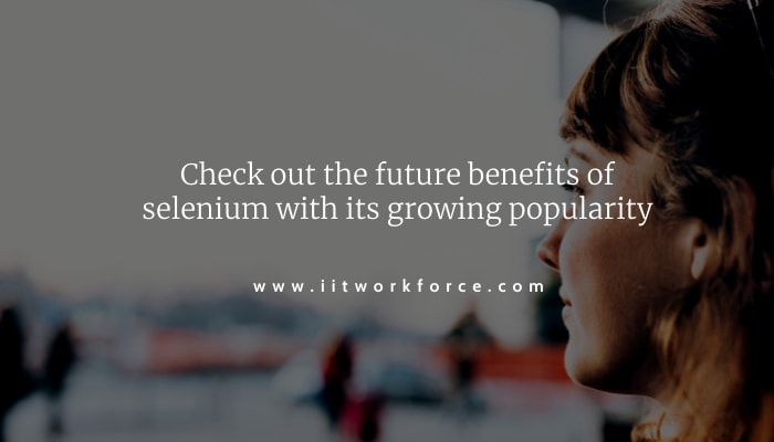 Check out the future benefits of selenium with its growing popularity