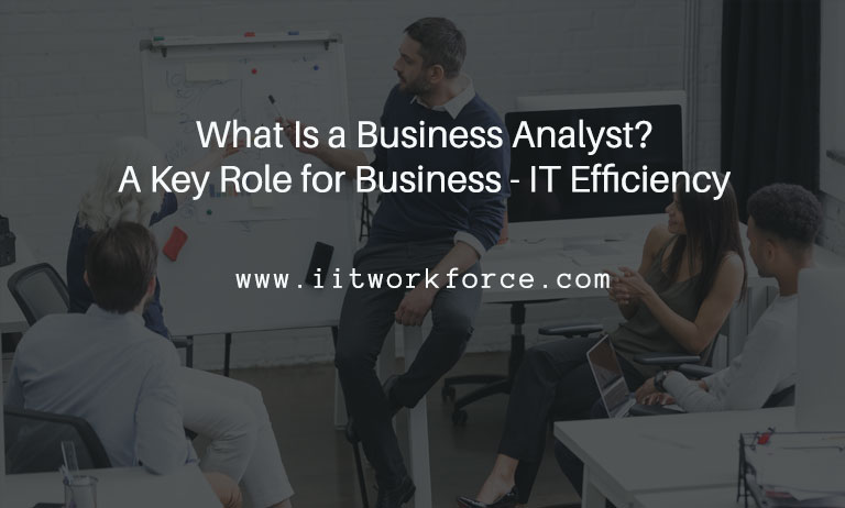 What Is a Business Analyst? A Key Role for Business – IT Efficiency