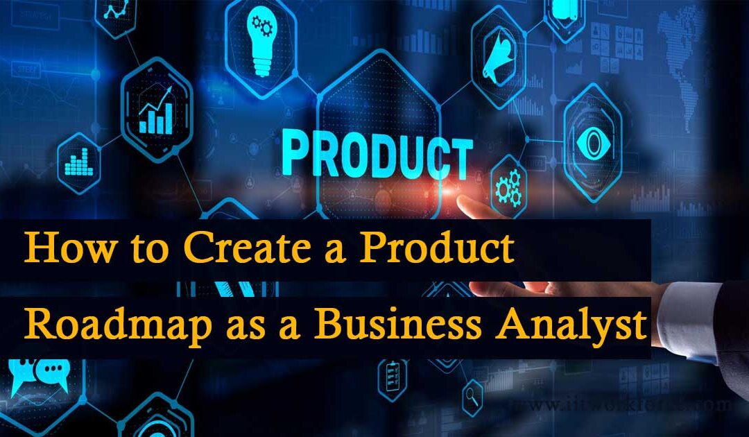 How to Create a Product Roadmap as a Business Analyst?
