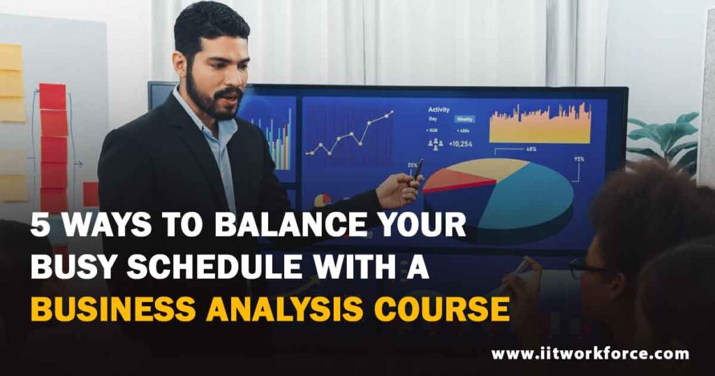 5 ways to Balance Your Busy Schedule with a Business Analysis Course