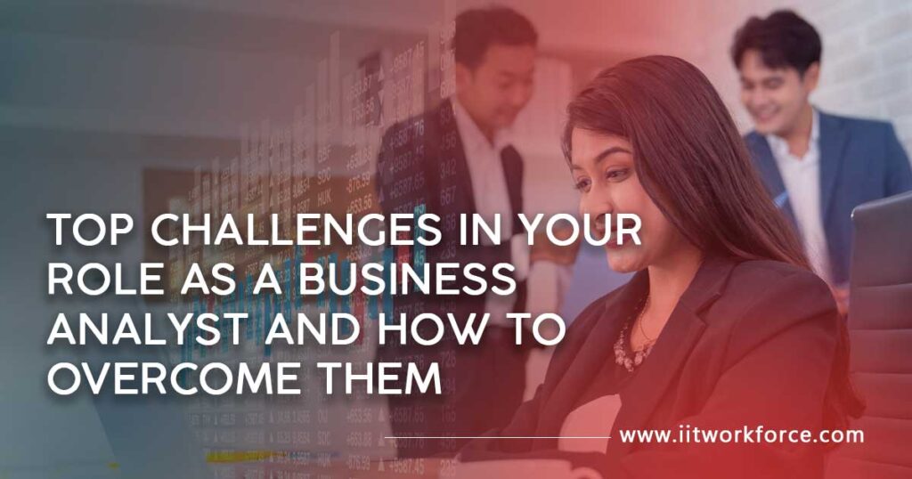 Top Challenges in your role as a Business Analyst and how to Overcome them